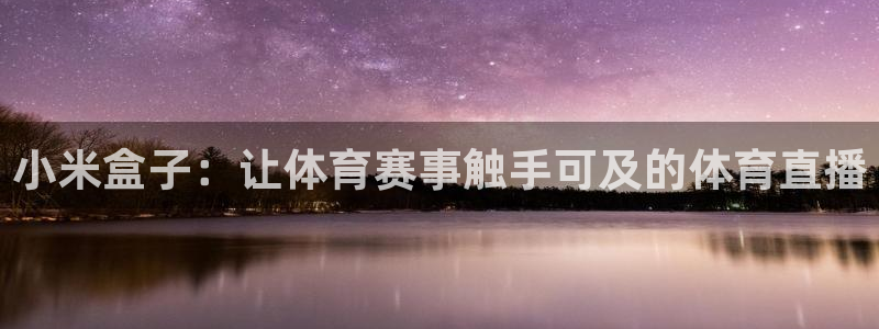 咪咕视频体育直播免费：小米盒子：让体育赛事触手可及的体育直播